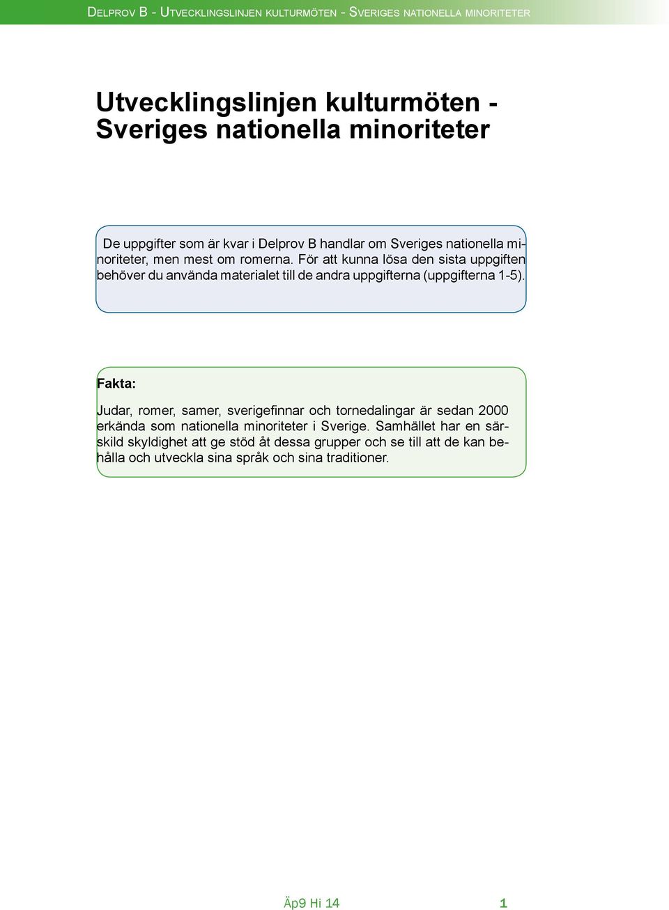 För att kunna lösa den sista uppgiften behöver du använda materialet till de andra uppgifterna (uppgifterna 1-5).