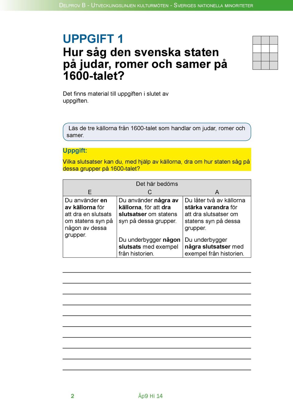 Det här bedöms E C A Du använder några av källorna, för att dra slutsatser om statens syn på dessa grupper.