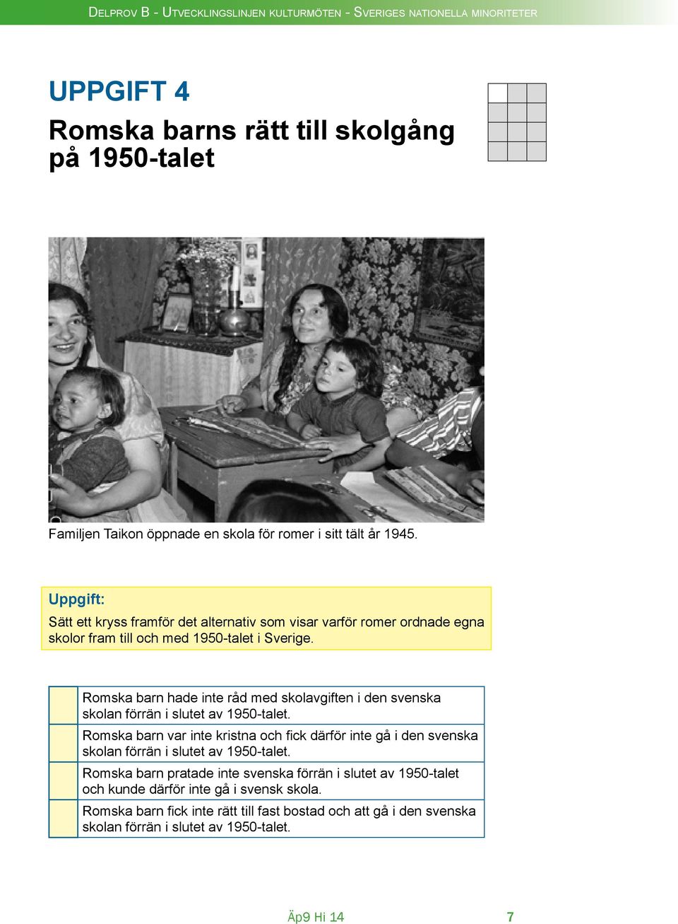 Romska barn hade inte råd med skolavgiften i den svenska skolan förrän i slutet av 1950-talet.