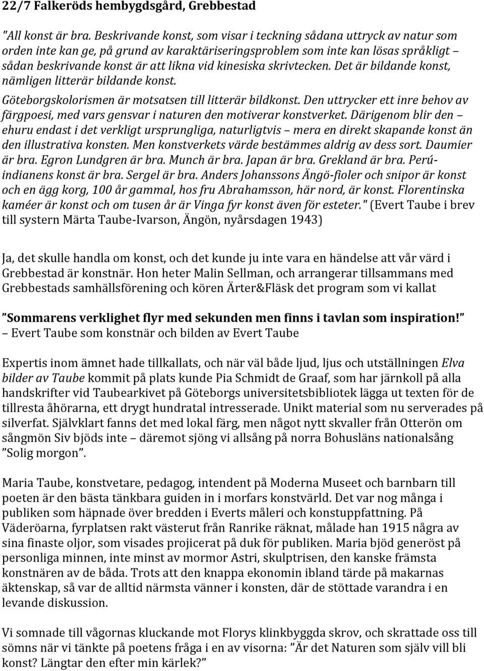 kinesiska skrivtecken. Det är bildande konst, nämligen litterär bildande konst. Göteborgskolorismen är motsatsen till litterär bildkonst.