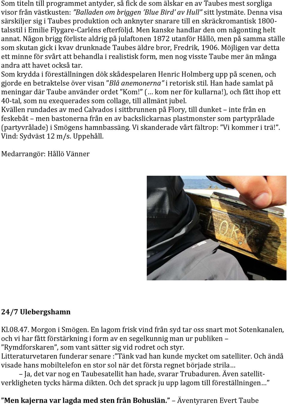 Någon brigg förliste aldrig på julaftonen 1872 utanför Hållö, men på samma ställe som skutan gick i kvav drunknade Taubes äldre bror, Fredrik, 1906.