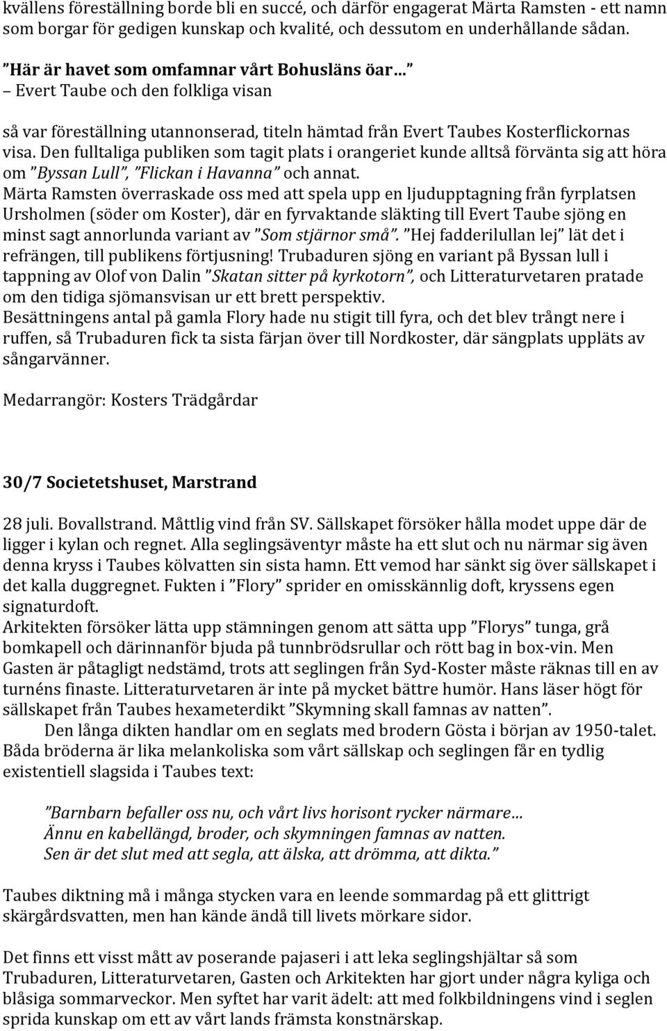 Den fulltaliga publiken som tagit plats i orangeriet kunde alltså förvänta sig att höra om Byssan Lull, Flickan i Havanna och annat.