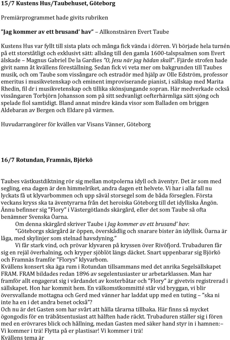 Fjärde strofen hade givit namn åt kvällens föreställning.