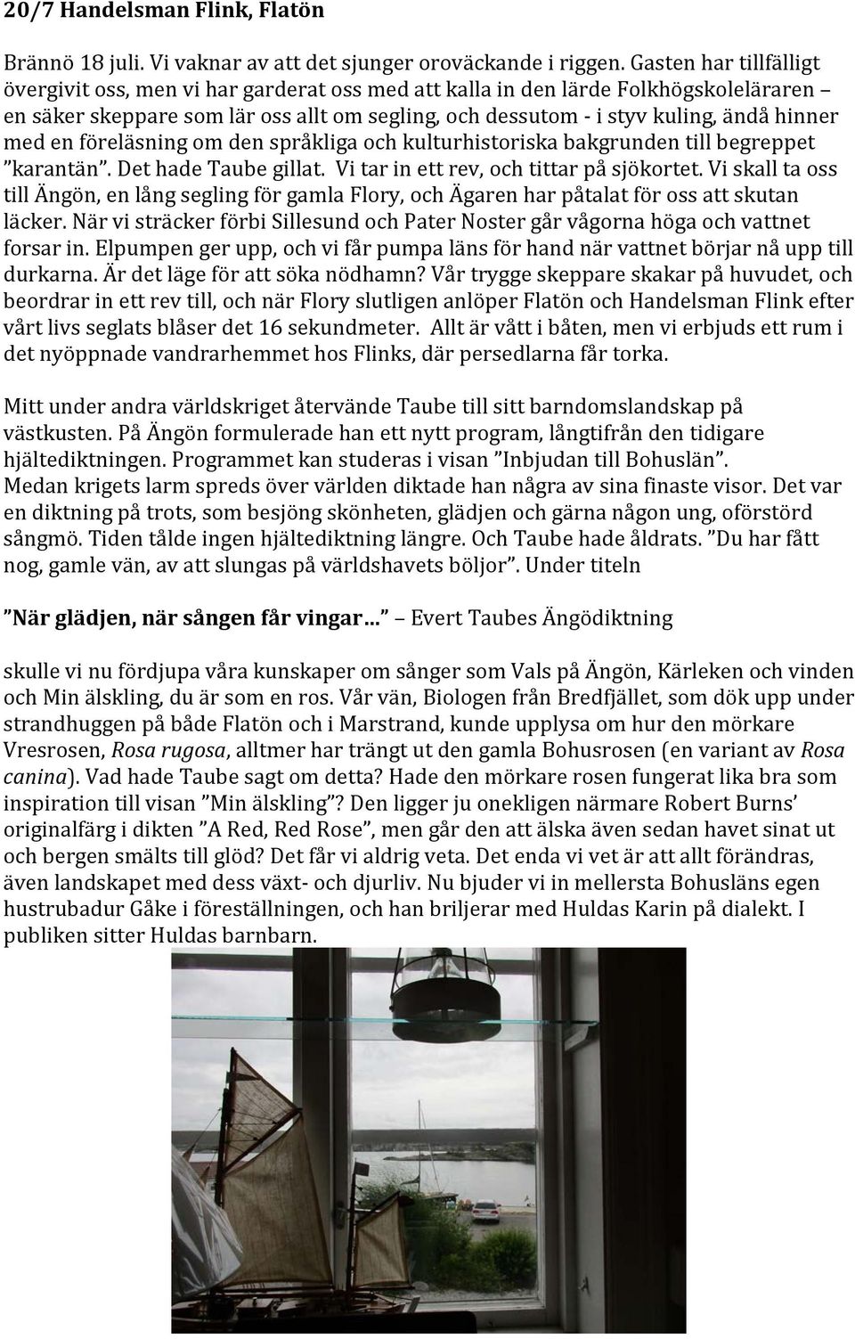 med en föreläsning om den språkliga och kulturhistoriska bakgrunden till begreppet karantän. Det hade Taube gillat. Vi tar in ett rev, och tittar på sjökortet.