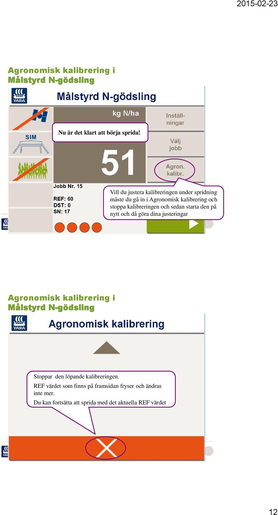 stoppa kalibreringen och sedan starta den på nytt och då göra dina justeringar Stoppar