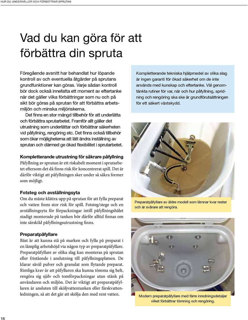 miljöriskerna. Det finns en stor mängd tillbehör för att underlätta och förbättra sprutarbetet.