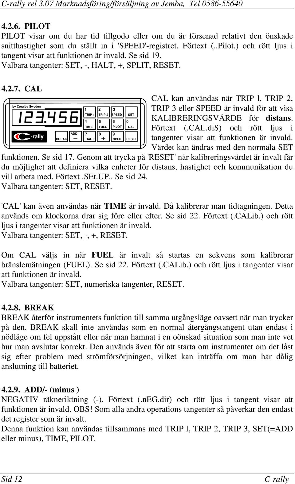KALIBRERINGSVÄRDE för distans 4 5 6 0 TIME FUEL PILOT CAL Förtext (CALdiS) och rött ljus i BREAK HALT SPLIT RESET tangenter visar att funktionen är invald Värdet kan ändras med den normala SET