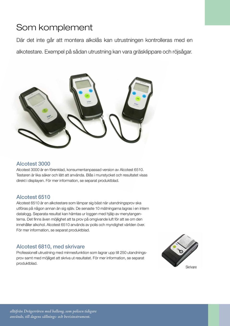 För mer information, se separat produktblad. Alcotest 6510 Alcotest 6510 är en alkotestare som lämpar sig bäst när utandningsprov ska utföras på någon annan än sig själv.