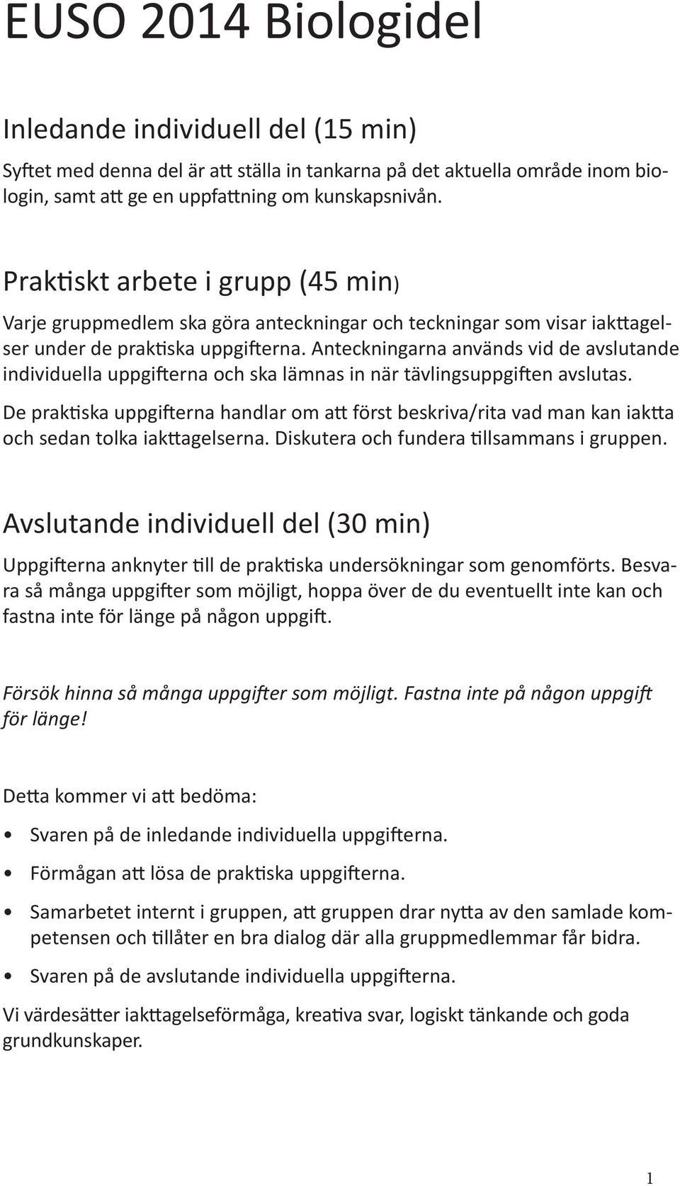 Anteckningarna används vid de avslutande individuella uppgifterna och ska lämnas in när tävlingsuppgiften avslutas.