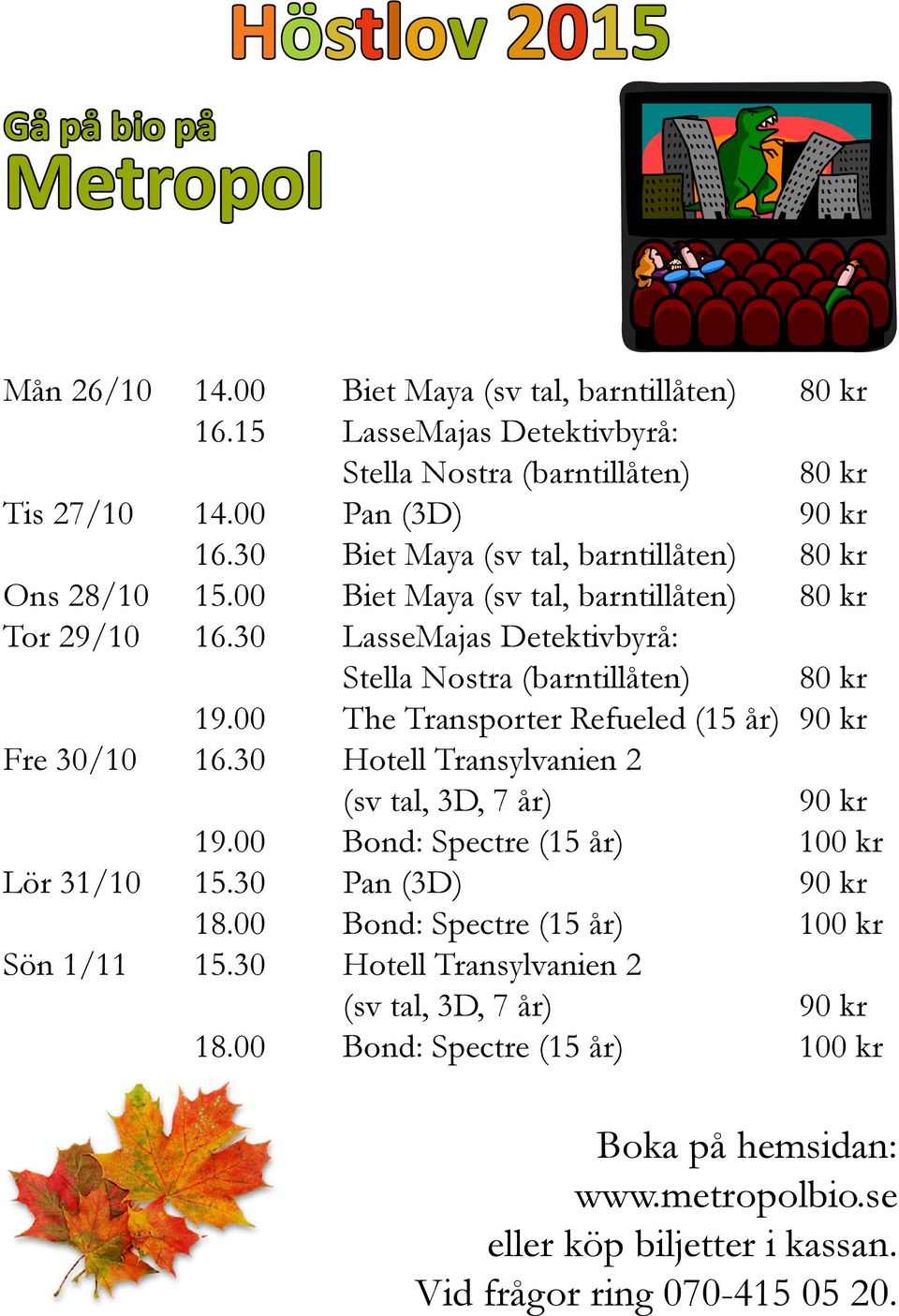 00 The Transporter Refueled (15 år) 90 kr Fre 30/10 16.30 Hotell Transylvanien 2 (sv tal, 3D, 7 år) 90 kr 19.00 Bond: Spectre (15 år) 100 kr Lör 31/10 15.30 Pan (3D) 90 kr 18.