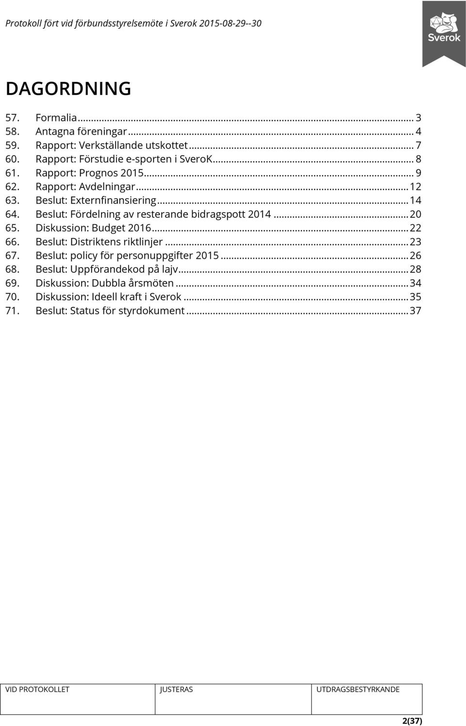 .. 20 65. Diskussion: Budget 2016... 22 66. Beslut: Distriktens riktlinjer... 23 67. Beslut: policy för personuppgifter 2015... 26 68.