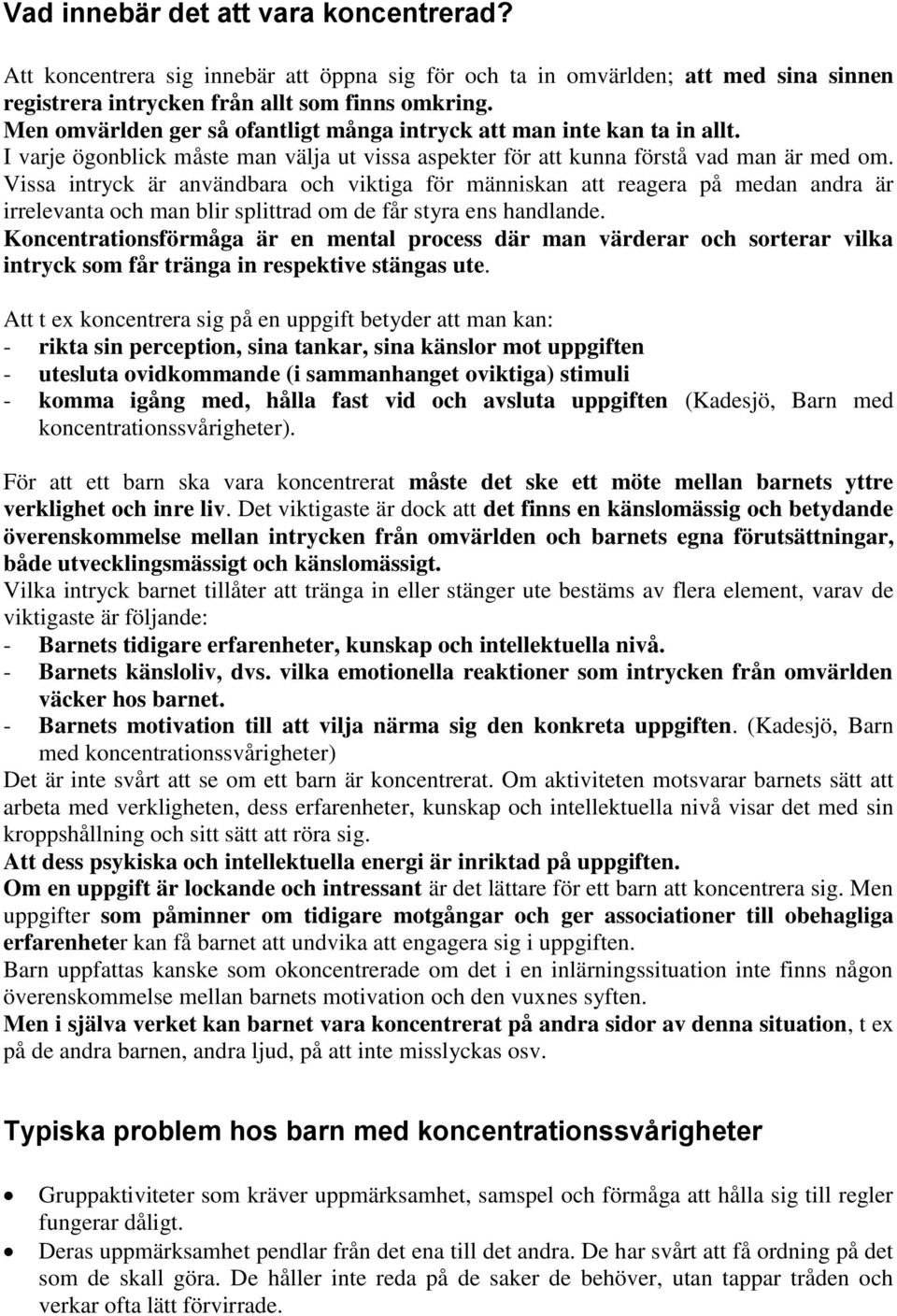 Vissa intryck är användbara och viktiga för människan att reagera på medan andra är irrelevanta och man blir splittrad om de får styra ens handlande.