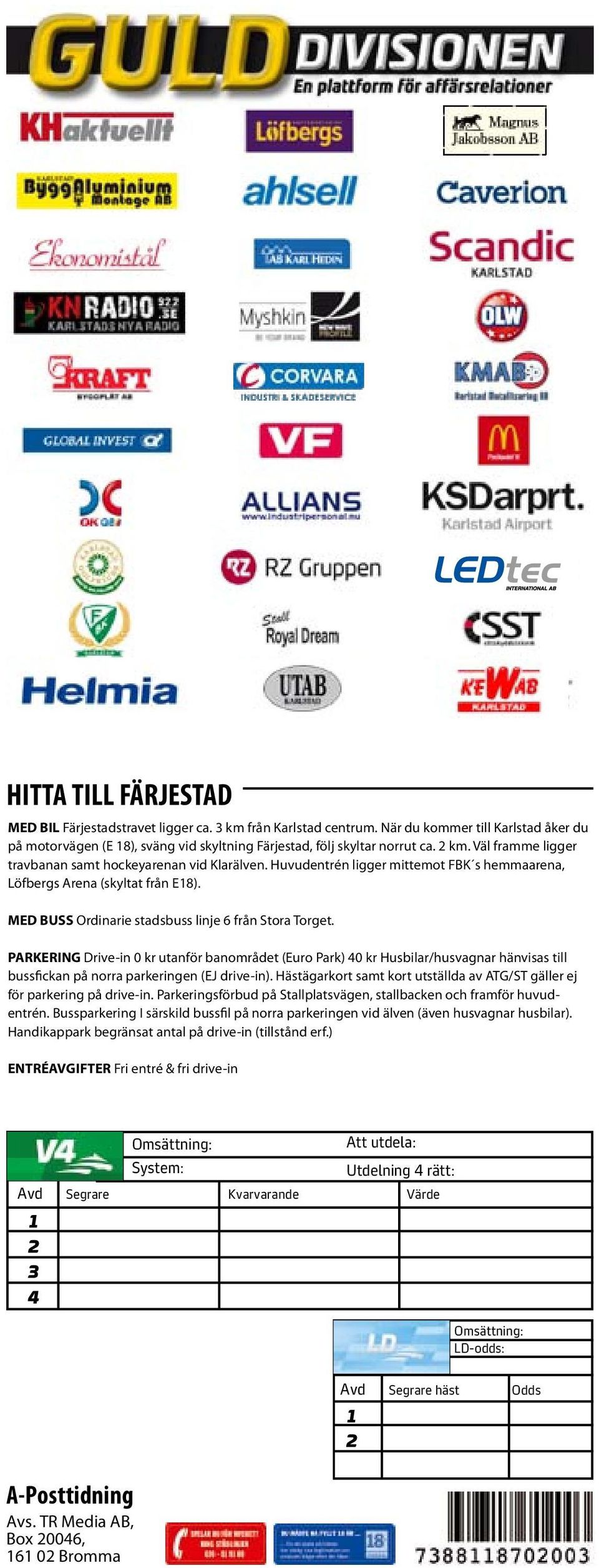 PARKERING Drive-in 0 kr utanför banområdet (Euro Park) 0 kr Husbilar/husvagnar hänvisas till bussfickan på norra parkeringen (EJ drive-in).