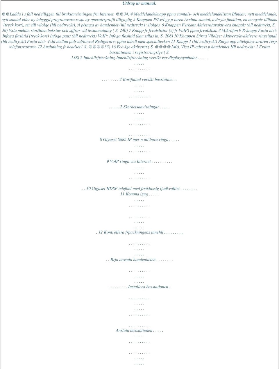 ny operatrsprofil tillgnglig 5 Knappen P/Av/Lgg p luren Avsluta samtal, avbryta funktion, en menyniv tillbaka (tryck kort), ter till vilolge (hll nedtryckt), sl p/stnga av handenhet (hll nedtryckt i