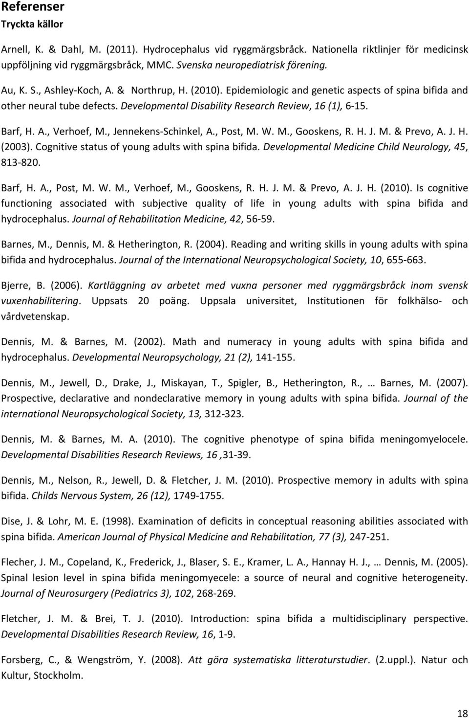 , Jennekens-Schinkel, A., Post, M. W. M., Gooskens, R. H. J. M. & Prevo, A. J. H. (2003). Cognitive status of young adults with spina bifida. Developmental Medicine Child Neurology, 45, 813-820.