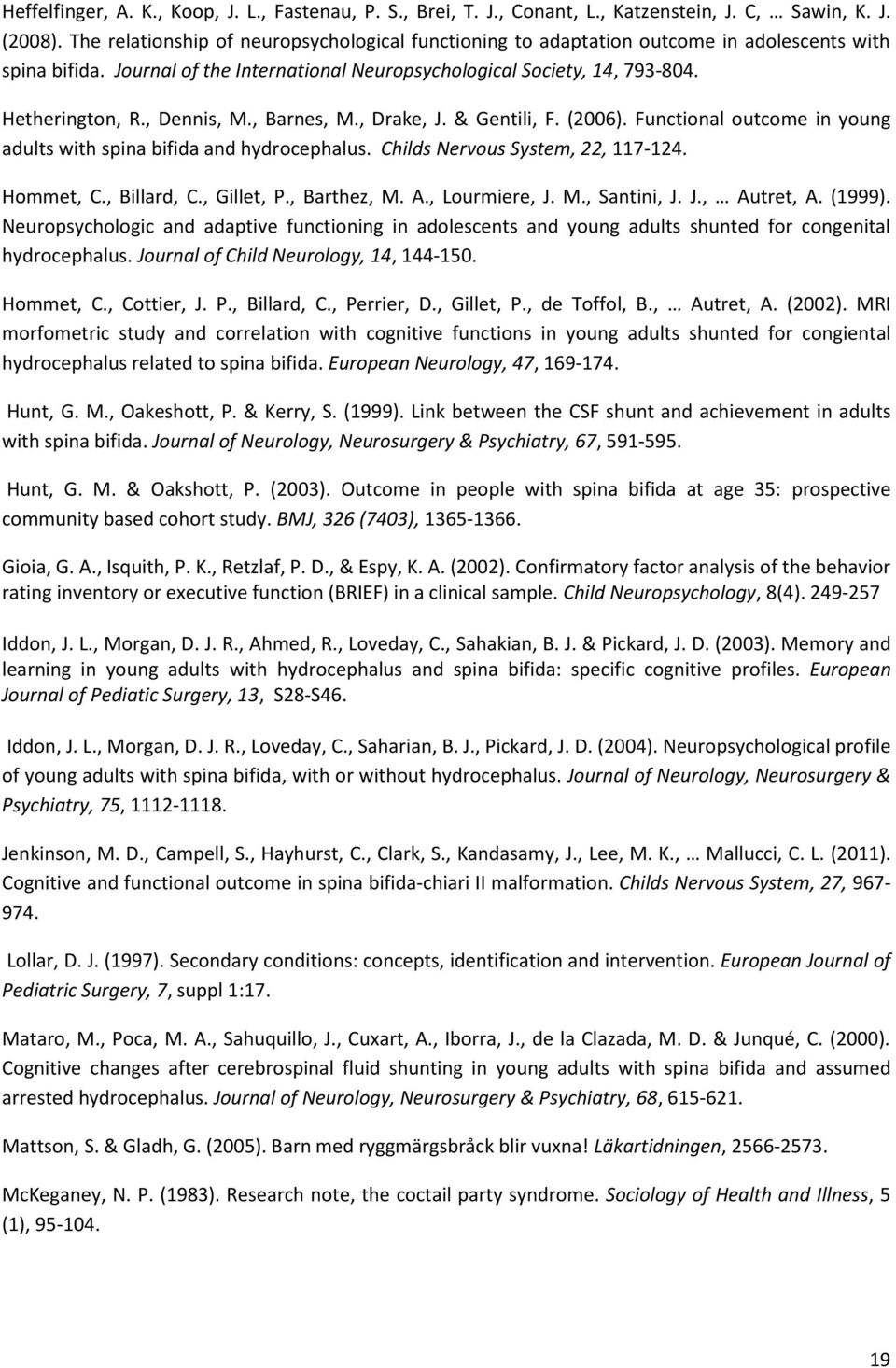 , Dennis, M., Barnes, M., Drake, J. & Gentili, F. (2006). Functional outcome in young adults with spina bifida and hydrocephalus. Childs Nervous System, 22, 117-124. Hommet, C., Billard, C.