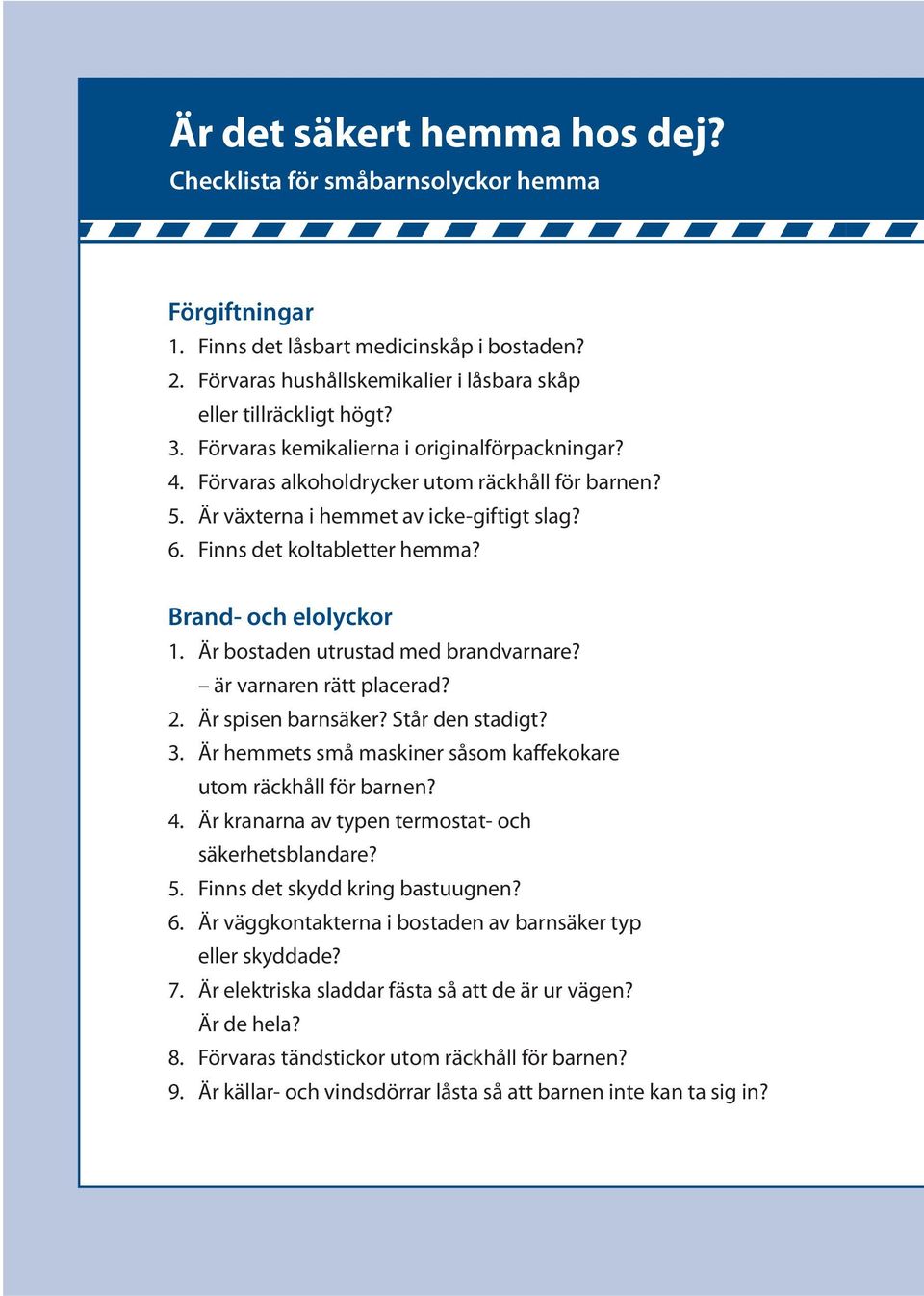 Brand- och elolyckor 1. Är bostaden utrustad med brandvarnare? är varnaren rätt placerad? 2. Är spisen barnsäker? Står den stadigt? 3.