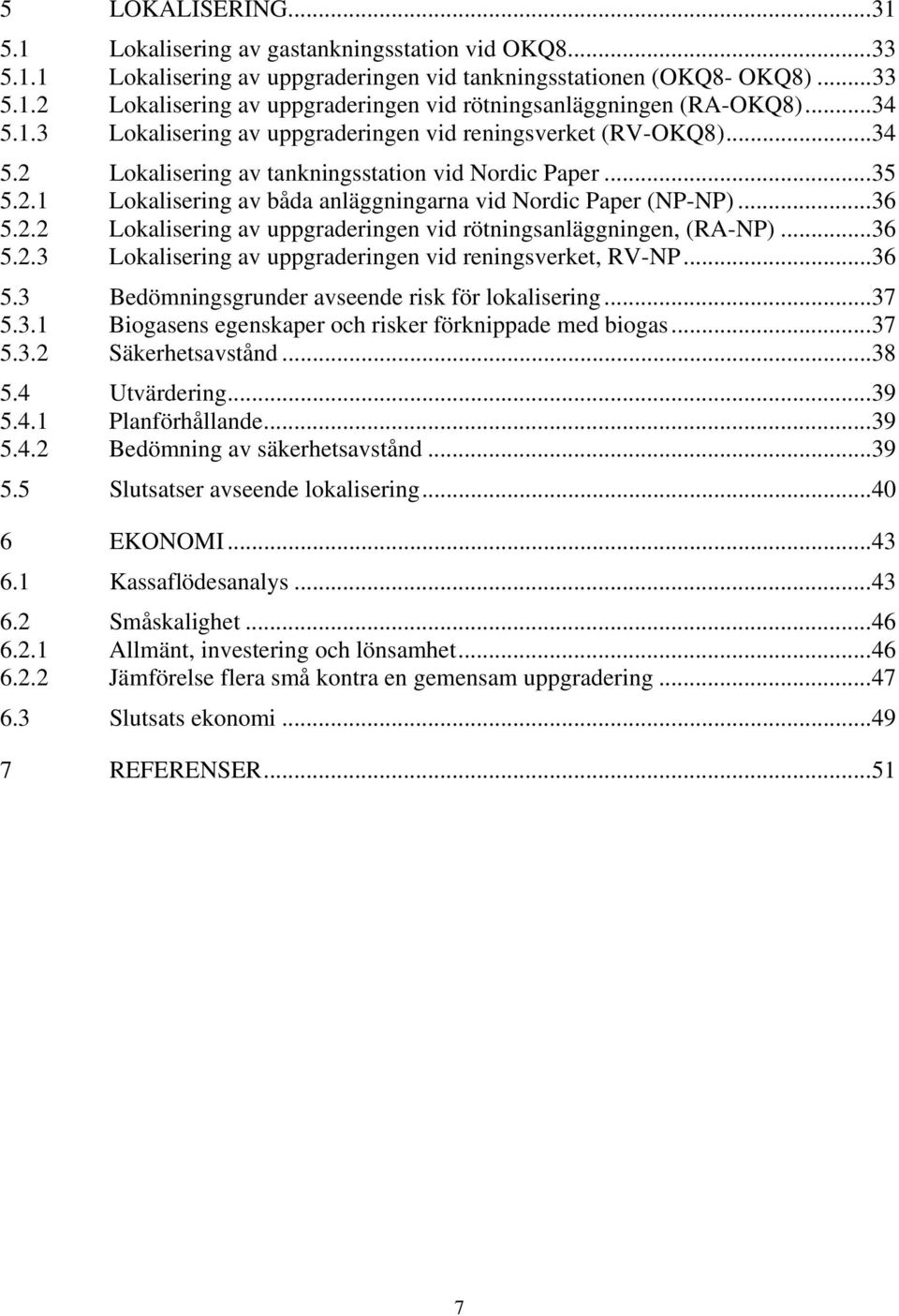 .. 36 5.2.2 Lokalisering av uppgraderingen vid rötningsanläggningen, (RA-NP)... 36 5.2.3 Lokalisering av uppgraderingen vid reningsverket, RV-NP... 36 5.3 Bedömningsgrunder avseende risk för lokalisering.