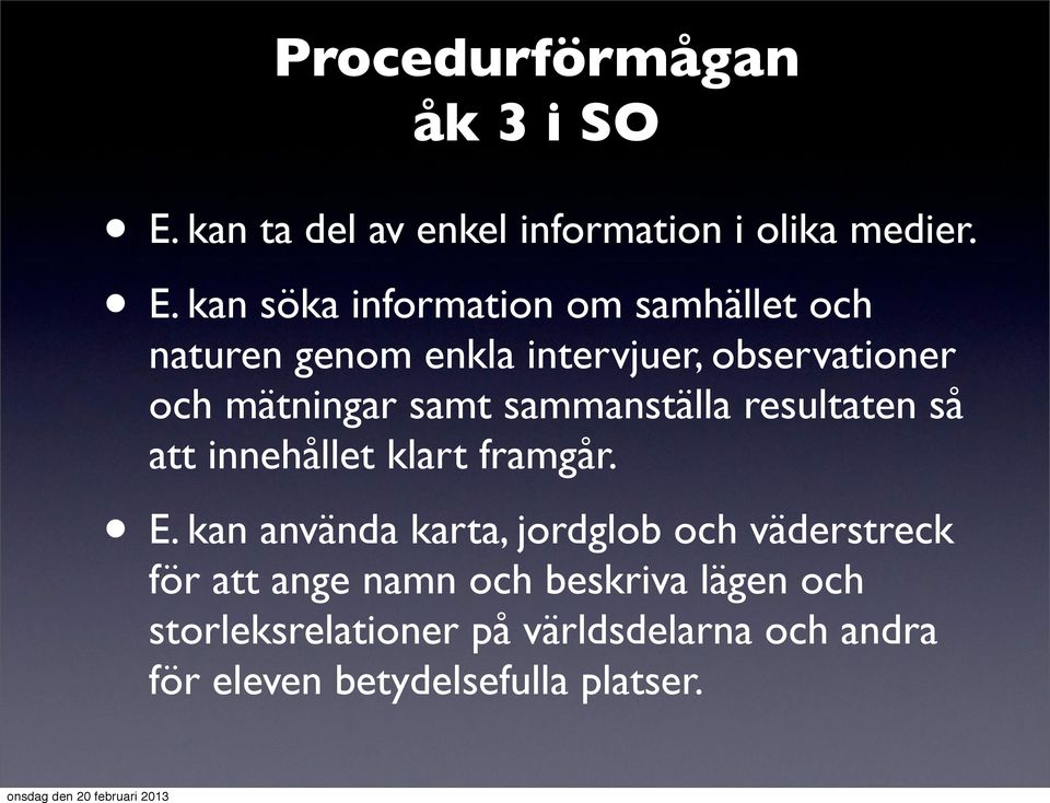 kan söka information om samhället och naturen genom enkla intervjuer, observationer och mätningar samt