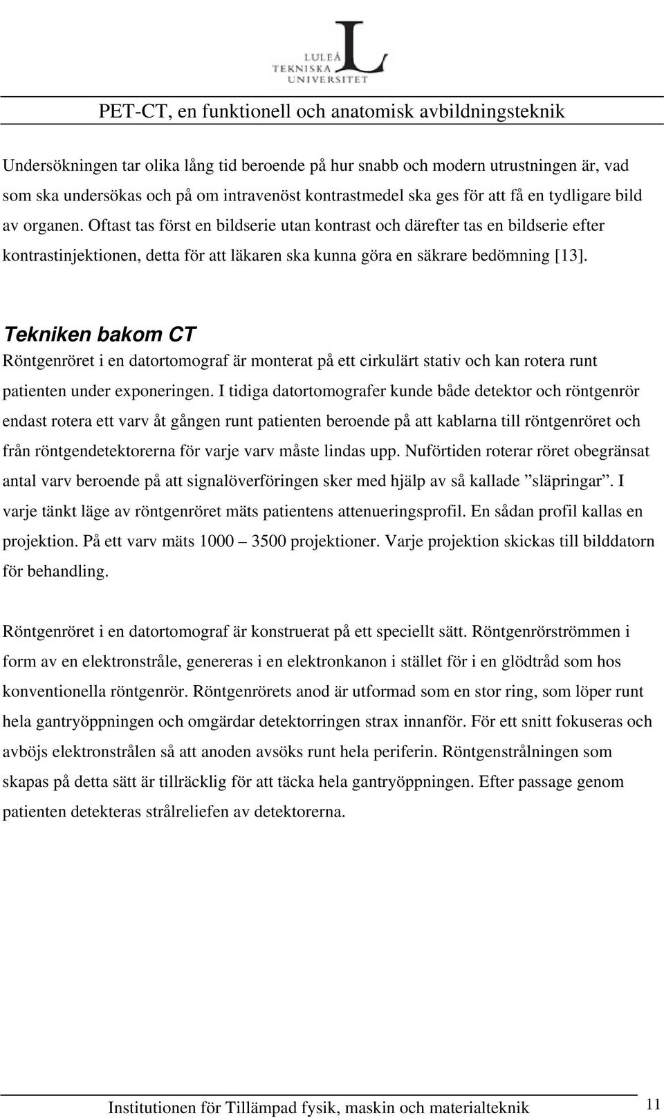 Tekniken bakom CT Röntgenröret i en datortomograf är monterat på ett cirkulärt stativ och kan rotera runt patienten under exponeringen.