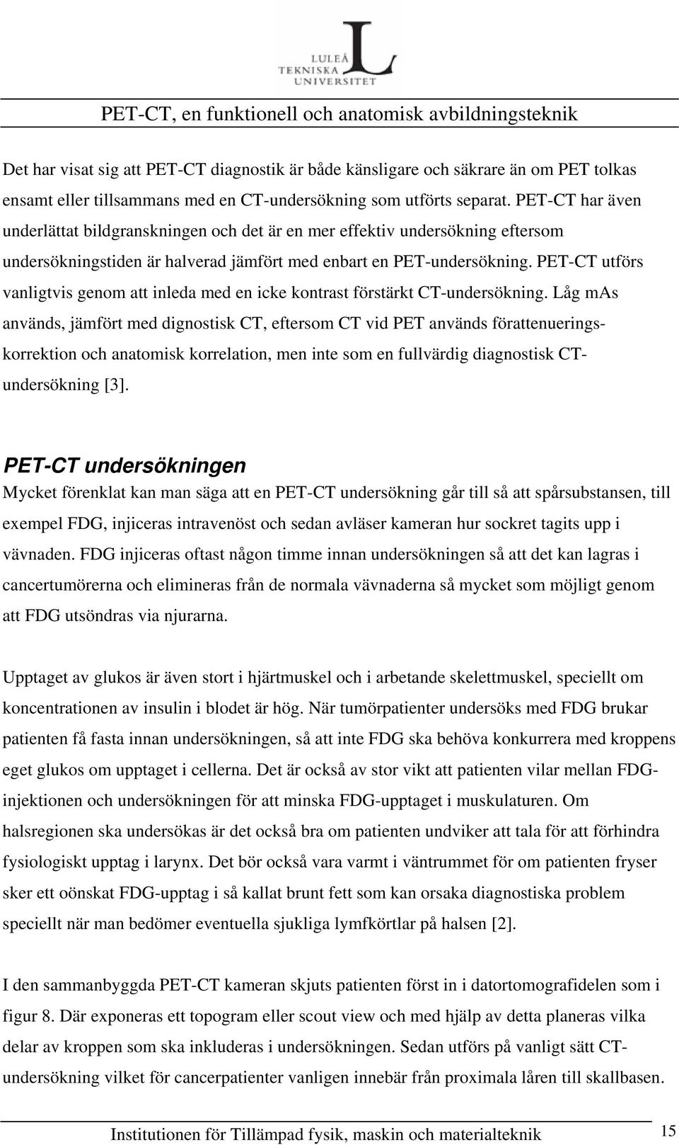 PET-CT utförs vanligtvis genom att inleda med en icke kontrast förstärkt CT-undersökning.