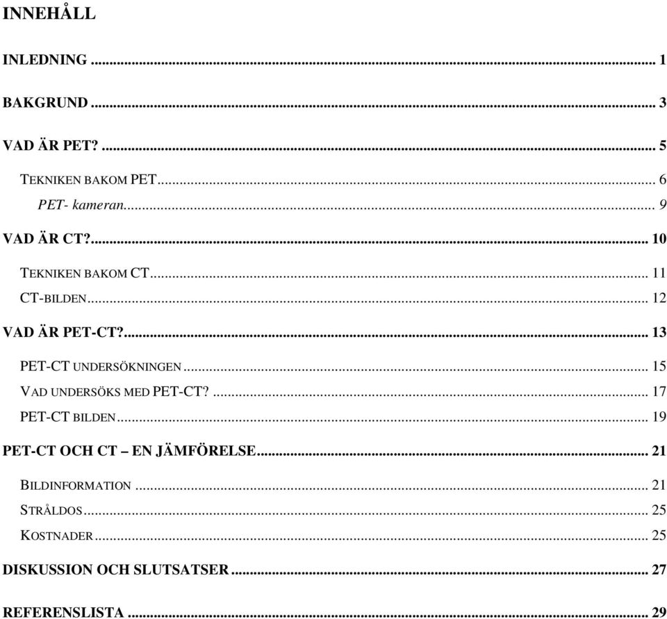 ... 13 PET-CT UNDERSÖKNINGEN... 15 VAD UNDERSÖKS MED PET-CT?... 17 PET-CT BILDEN.