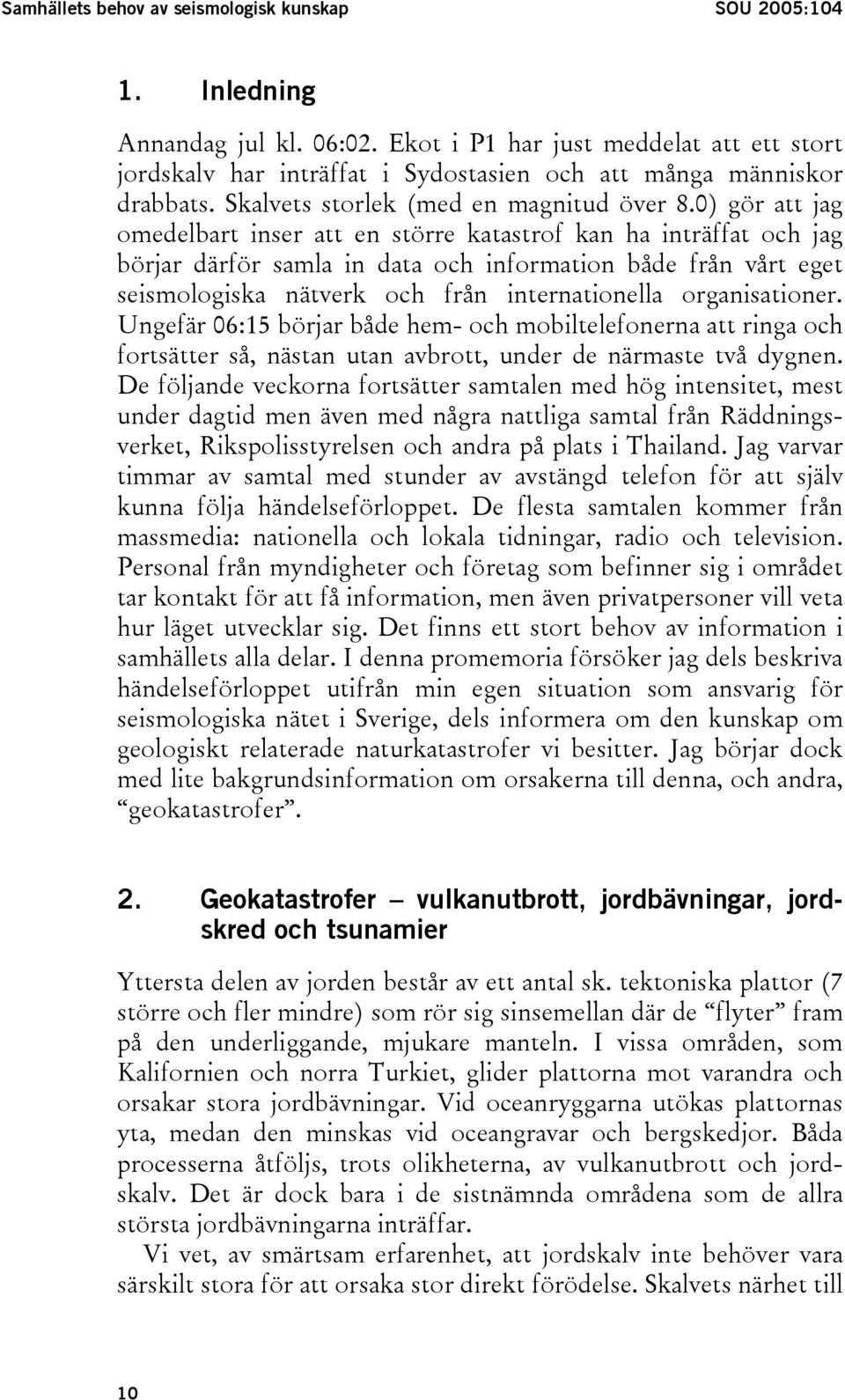 0) gör att jag omedelbart inser att en större katastrof kan ha inträffat och jag börjar därför samla in data och information både från vårt eget seismologiska nätverk och från internationella
