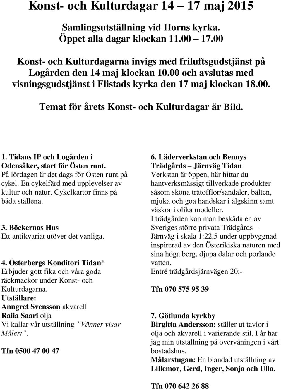 1. Tidans IP och Logården i Odensåker, start för Östen runt. På lördagen är det dags för Östen runt på cykel. En cykelfärd med upplevelser av kultur och natur. Cykelkartor finns på båda ställena. 3.