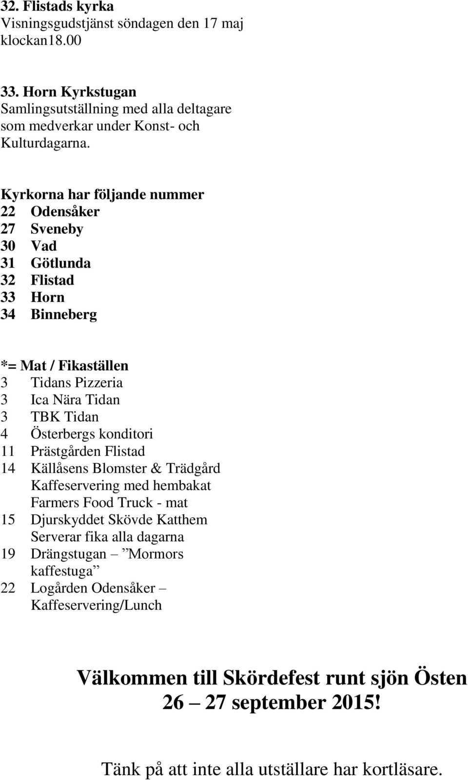 Österbergs konditori 11 Prästgården Flistad 14 Källåsens Blomster & Trädgård Kaffeservering med hembakat Farmers Food Truck - mat 15 Djurskyddet Skövde Katthem Serverar fika alla