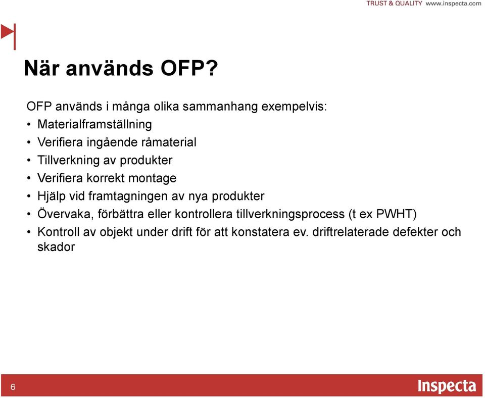 råmaterial Tillverkning av produkter Verifiera korrekt montage Hjälp vid framtagningen av nya
