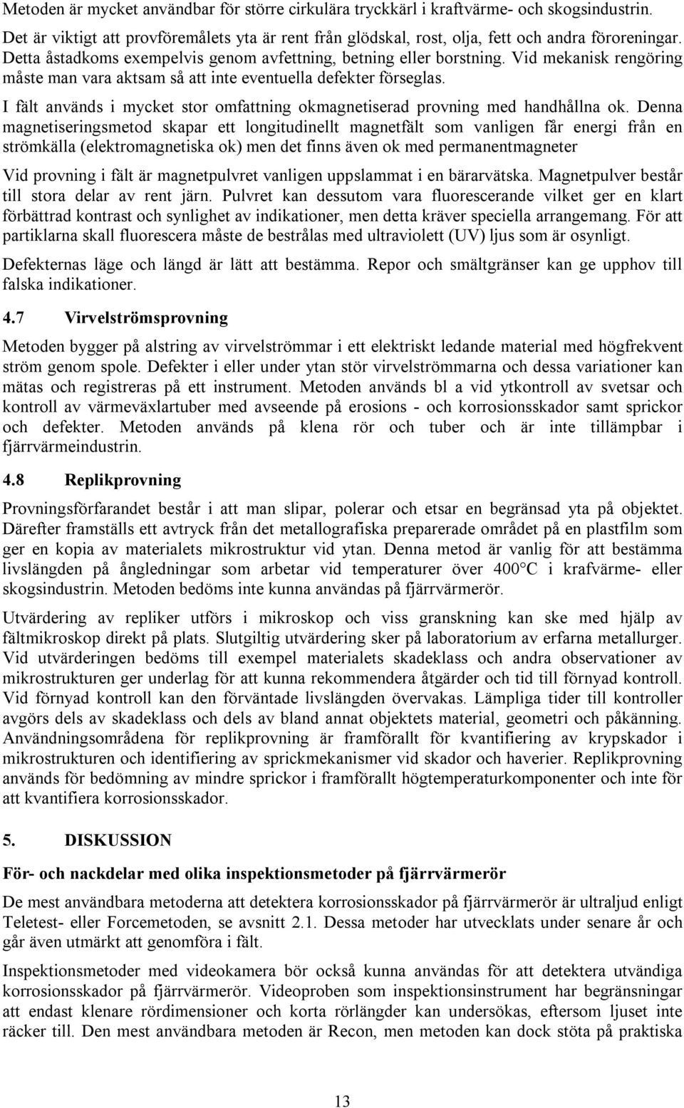 I fält används i mycket stor omfattning okmagnetiserad provning med handhållna ok.