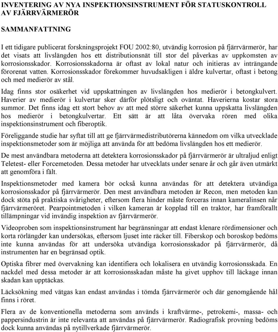 Korrosionsskador förekommer huvudsakligen i äldre kulvertar, oftast i betong och med medierör av stål. Idag finns stor osäkerhet vid uppskattningen av livslängden hos medierör i betongkulvert.