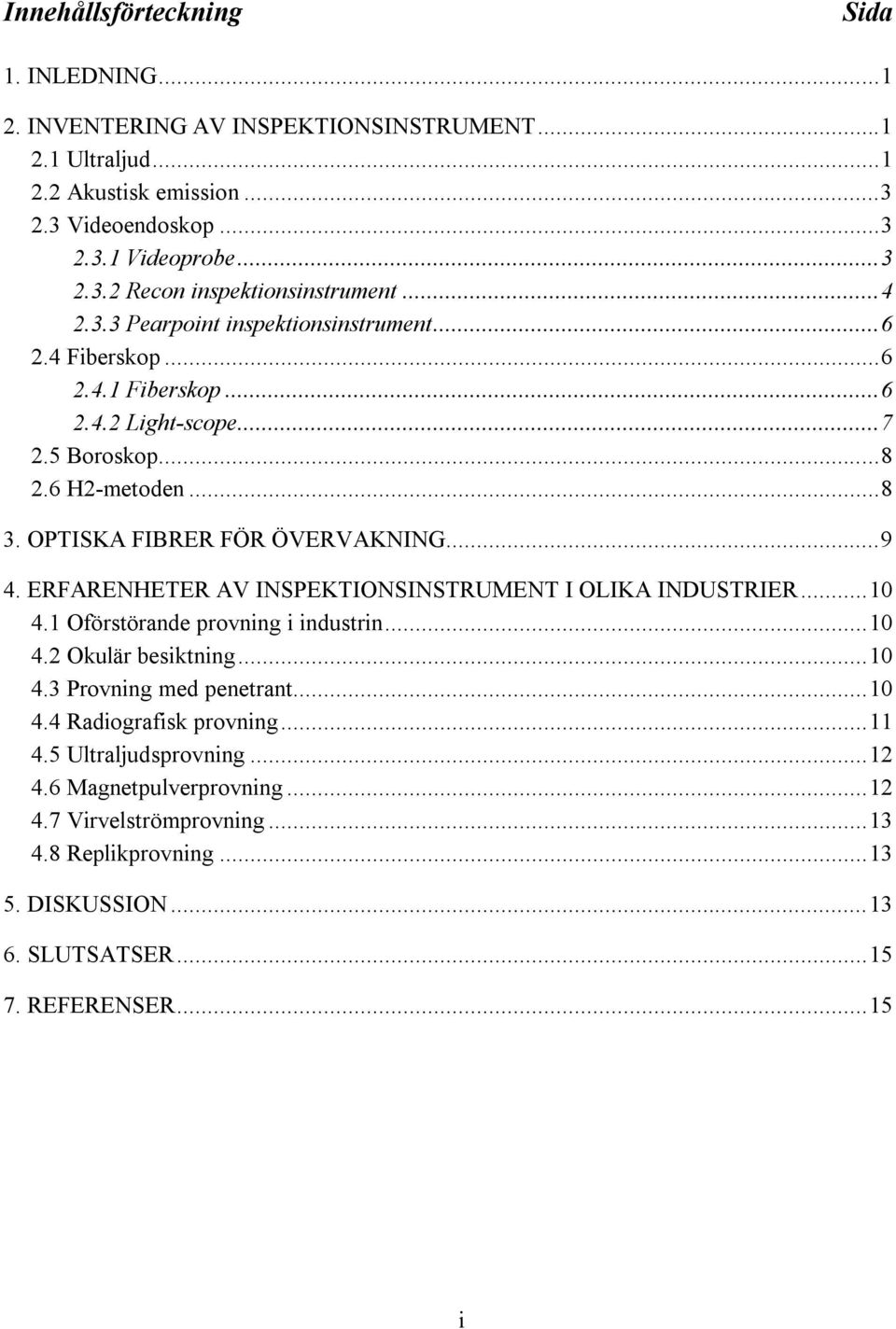 ERFARENHETER AV INSPEKTIONSINSTRUMENT I OLIKA INDUSTRIER...10 4.1 Oförstörande provning i industrin...10 4.2 Okulär besiktning...10 4.3 Provning med penetrant...10 4.4 Radiografisk provning.