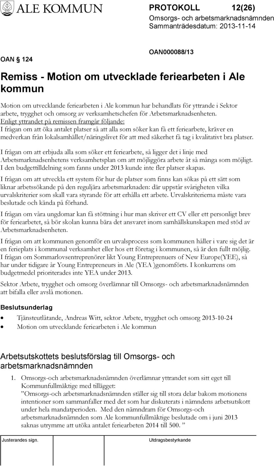 Enligt yttrandet på remissen framgår följande: I frågan om att öka antalet platser så att alla som söker kan få ett feriearbete, kräver en medverkan från lokalsamhället/näringslivet för att med