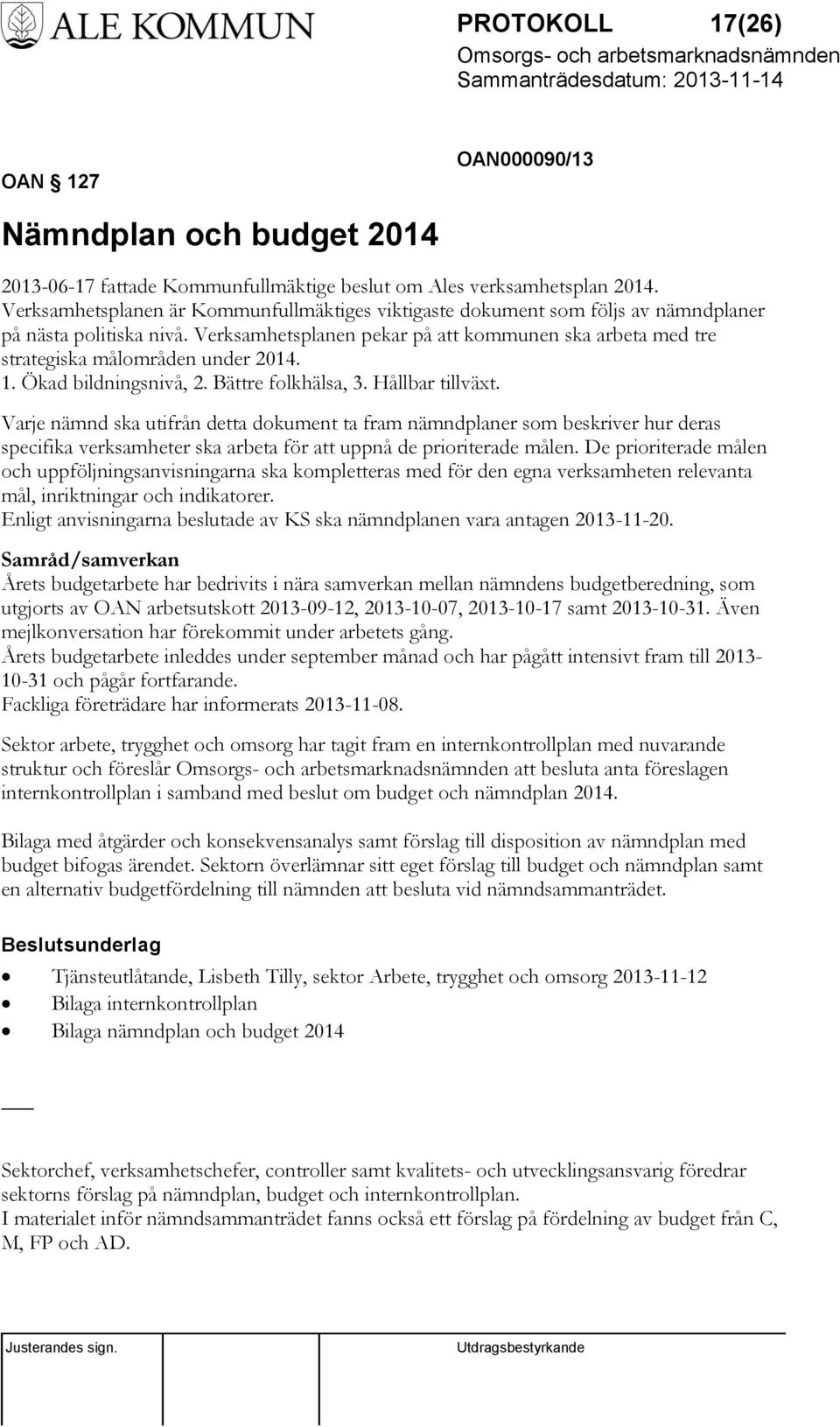 Verksamhetsplanen pekar på att kommunen ska arbeta med tre strategiska målområden under 2014. 1. Ökad bildningsnivå, 2. Bättre folkhälsa, 3. Hållbar tillväxt.