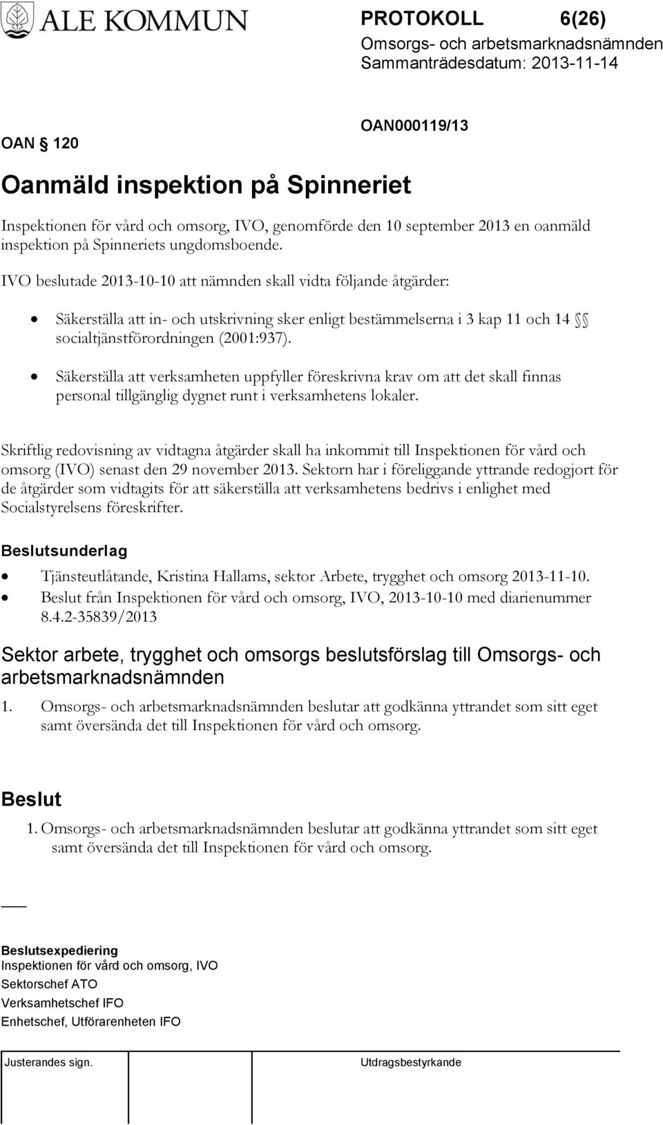 Säkerställa att verksamheten uppfyller föreskrivna krav om att det skall finnas personal tillgänglig dygnet runt i verksamhetens lokaler.