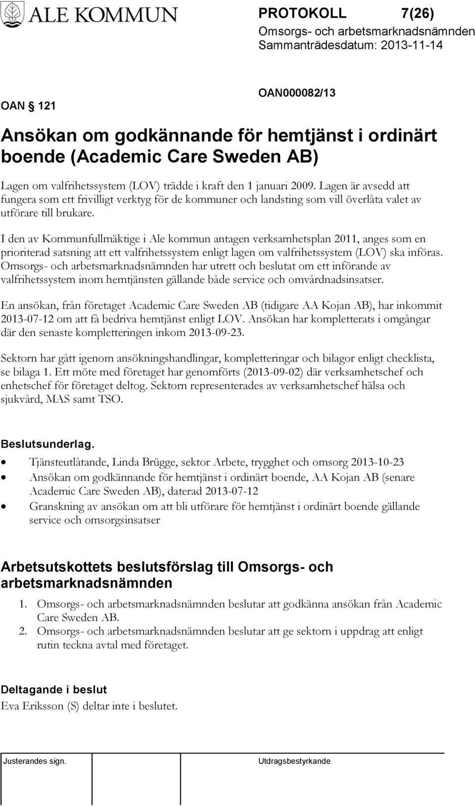 I den av Kommunfullmäktige i Ale kommun antagen verksamhetsplan 2011, anges som en prioriterad satsning att ett valfrihetssystem enligt lagen om valfrihetssystem (LOV) ska införas.