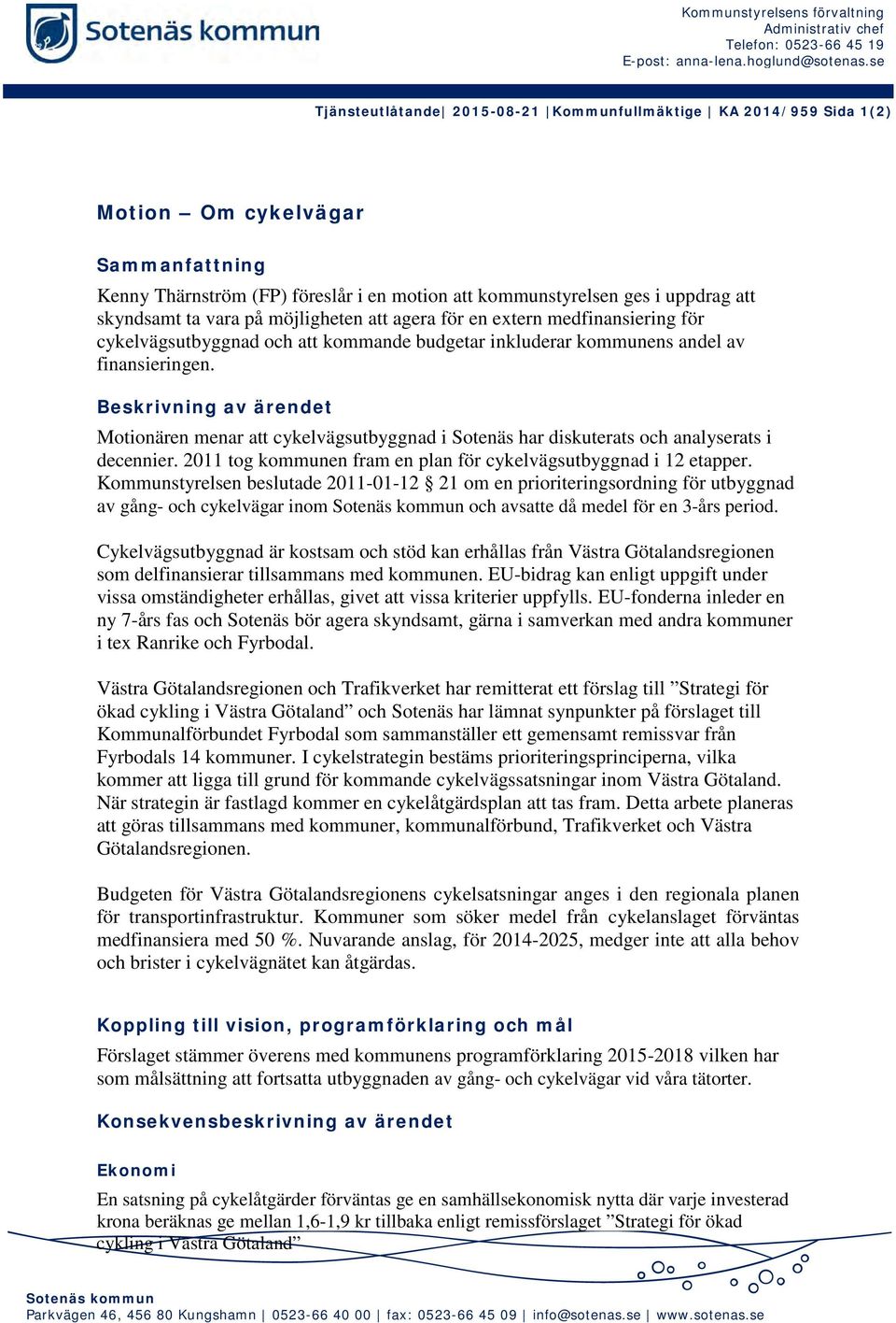 ta vara på möjligheten att agera för en extern medfinansiering för cykelvägsutbyggnad och att kommande budgetar inkluderar kommunens andel av finansieringen.