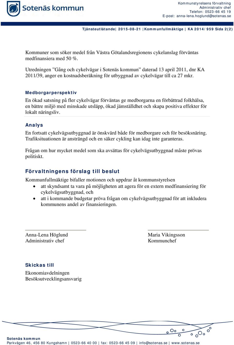 Utredningen Gång och cykelvägar i daterad 13 april 2011, dnr KA 2011/39, anger en kostnadsberäkning för utbyggnad av cykelvägar till ca 27 mkr.