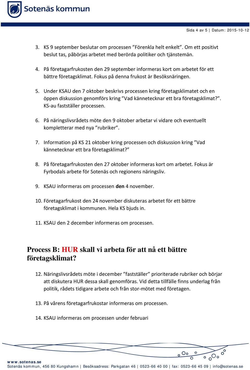 . KS-au fastställer processen. 6. På näringslivsrådets möte den 9 oktober arbetar vi vidare och eventuellt kompletterar med nya rubriker. 7.