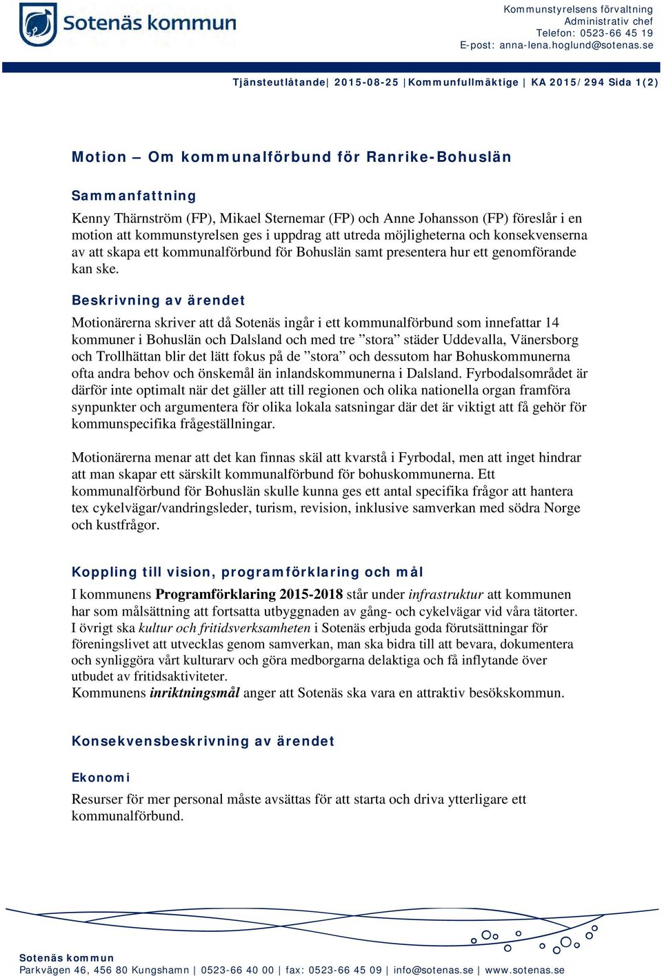 (FP) föreslår i en motion att kommunstyrelsen ges i uppdrag att utreda möjligheterna och konsekvenserna av att skapa ett kommunalförbund för Bohuslän samt presentera hur ett genomförande kan ske.