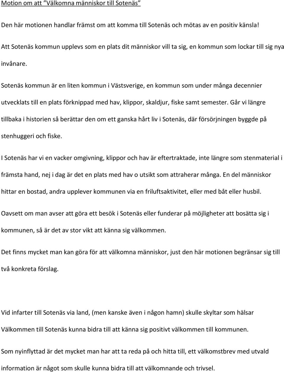 är en liten kommun i Västsverige, en kommun som under många decennier utvecklats till en plats förknippad med hav, klippor, skaldjur, fiske samt semester.