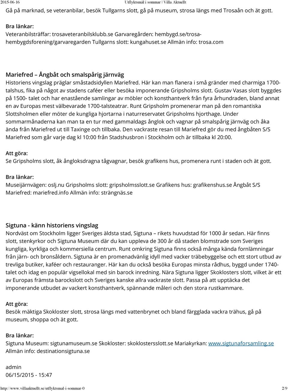 Här kan man flanera i små gränder med charmiga 1700- talshus, fika på något av stadens caféer eller besöka imponerande Gripsholms slott.