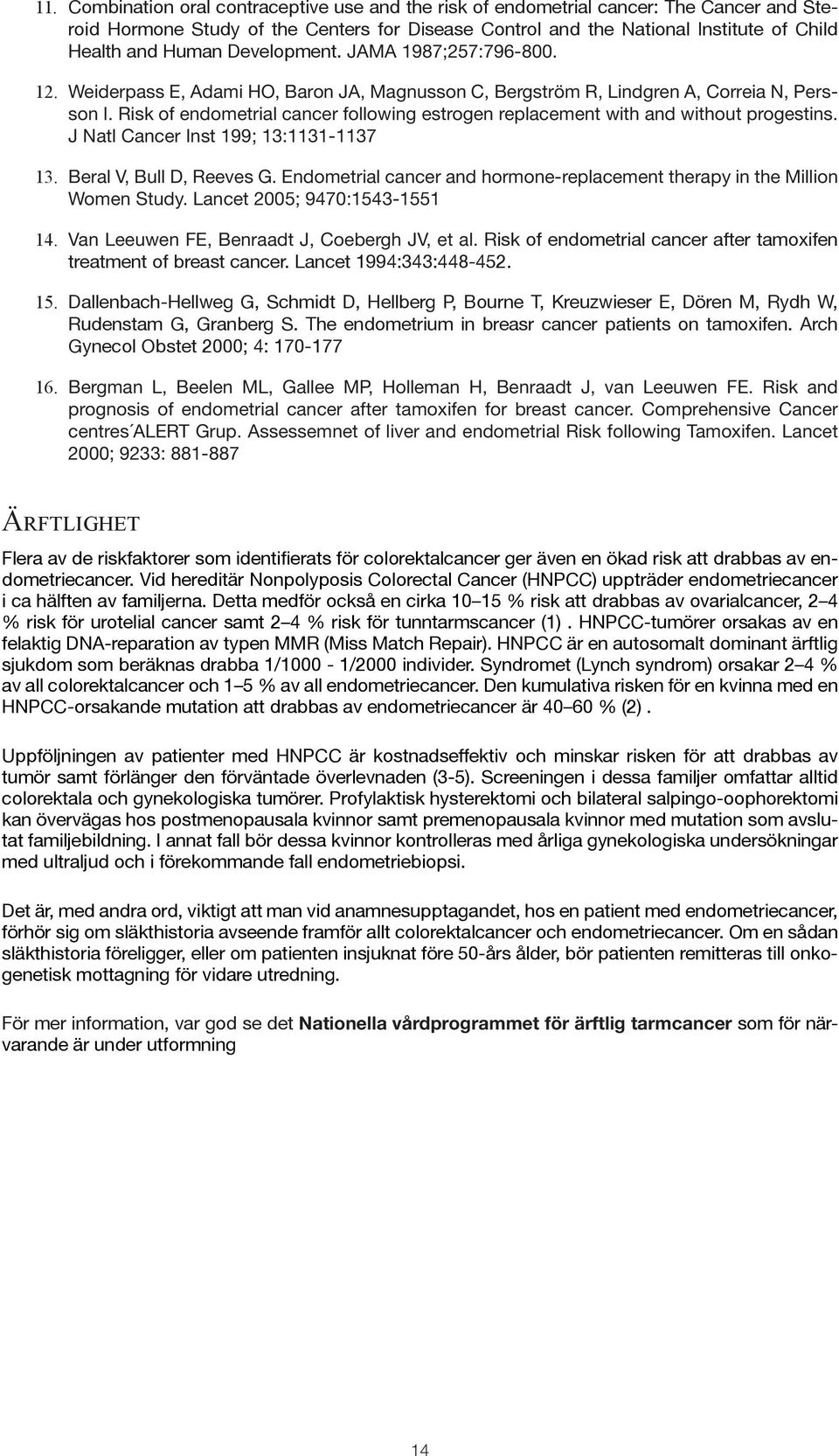 Risk of endometrial cancer following estrogen replacement with and without progestins. J Natl Cancer Inst 199; 13:1131-1137 13. Beral V, Bull D, Reeves G.