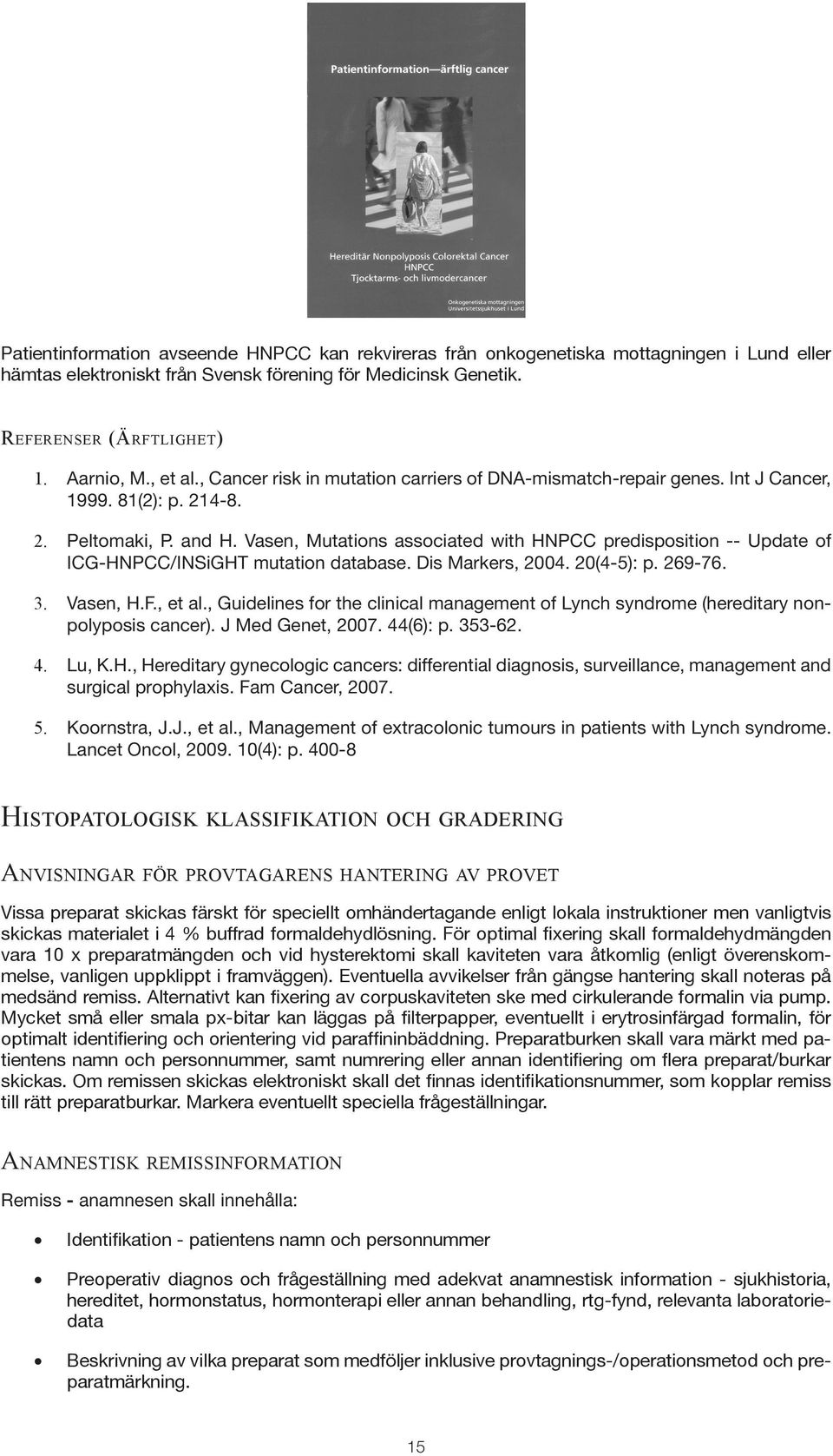 Vasen, Mutations associated with HNPCC predisposition -- Update of ICG-HNPCC/INSiGHT mutation database. Dis Markers, 2004. 20(4-5): p. 269-76. 3. Vasen, H.F., et al.