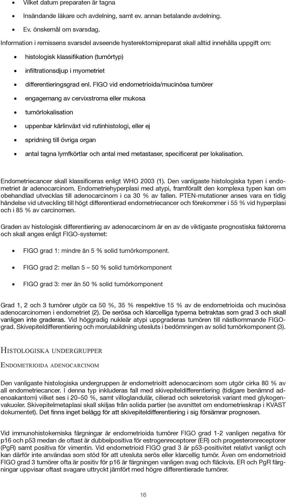 FIGO vid endometrioida/mucinösa tumörer engagemang av cervixstroma eller mukosa tumörlokalisation uppenbar kärlinväxt vid rutinhistologi, eller ej spridning till övriga organ antal tagna lymfkörtlar