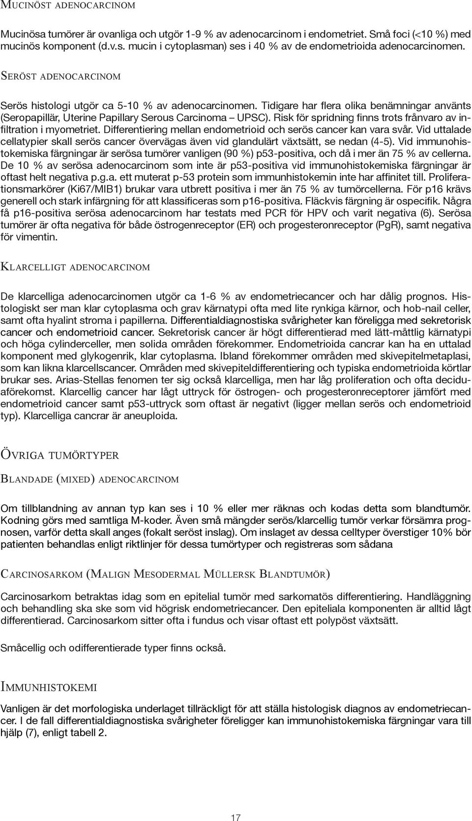 Risk för spridning finns trots frånvaro av infiltration i myometriet. Differentiering mellan endometrioid och serös cancer kan vara svår.