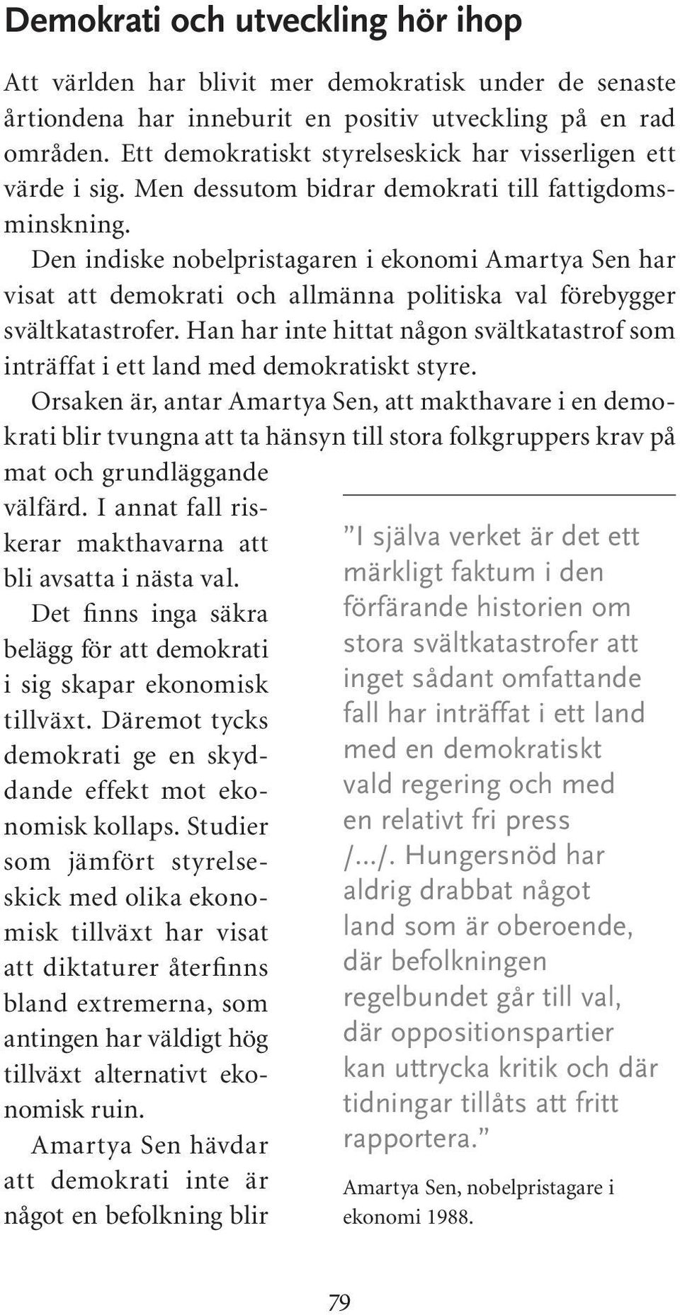 Den indiske nobelpristagaren i ekonomi Amartya Sen har visat att demokrati och allmänna politiska val förebygger svältkatastrofer.