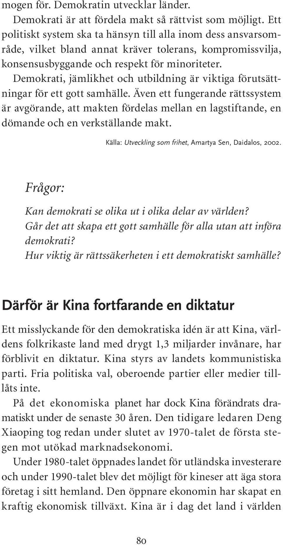 Demokrati, jämlikhet och utbildning är viktiga förutsättningar för ett gott samhälle.