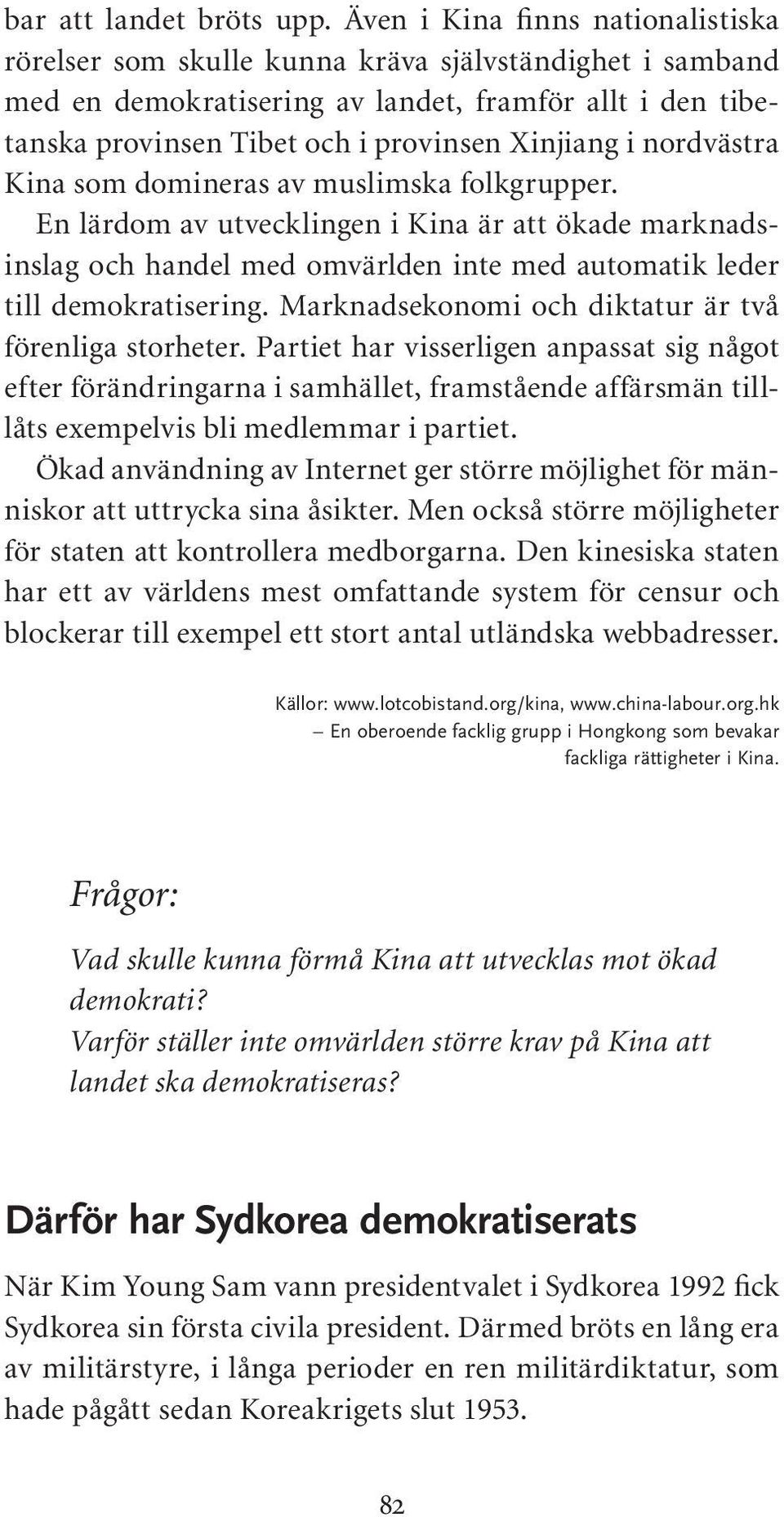 nordvästra Kina som domineras av muslimska folkgrupper. En lärdom av utvecklingen i Kina är att ökade marknadsinslag och handel med omvärlden inte med automatik leder till demokratisering.